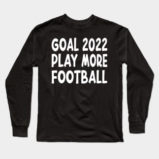 Goal 2022 Play More Football Funny American Quote Design Long Sleeve T-Shirt